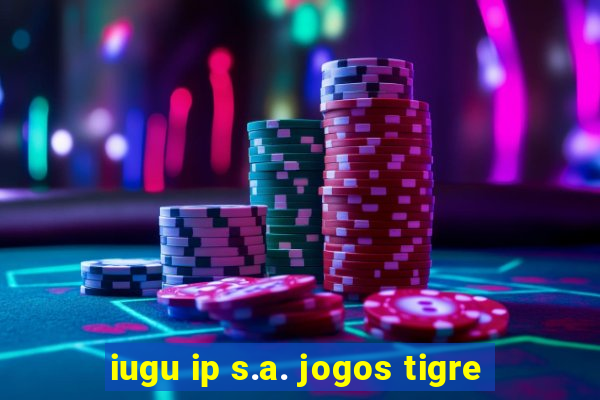 iugu ip s.a. jogos tigre